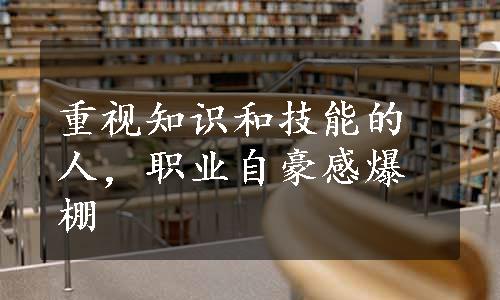 重视知识和技能的人，职业自豪感爆棚