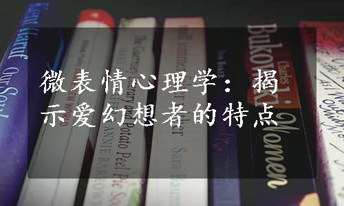 微表情心理学：揭示爱幻想者的特点