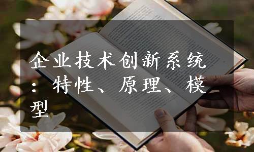 企业技术创新系统：特性、原理、模型