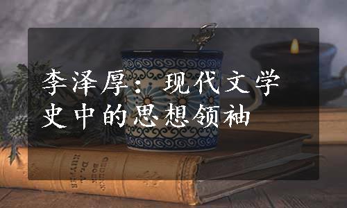 李泽厚：现代文学史中的思想领袖