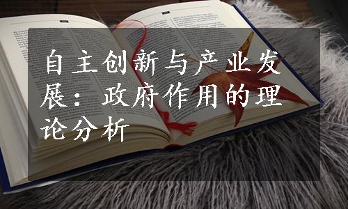 自主创新与产业发展：政府作用的理论分析