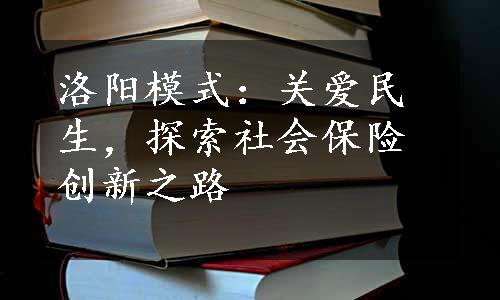 洛阳模式：关爱民生，探索社会保险创新之路