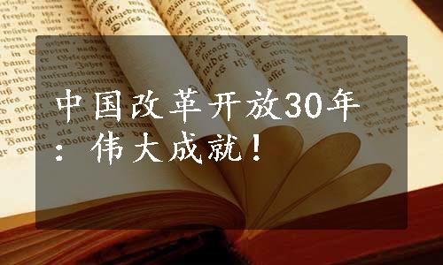 中国改革开放30年：伟大成就！