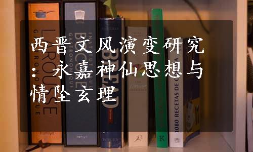 西晋文风演变研究：永嘉神仙思想与情坠玄理