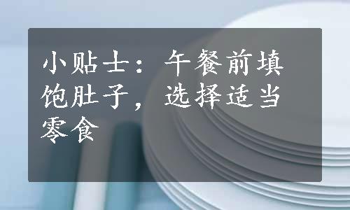 小贴士：午餐前填饱肚子，选择适当零食