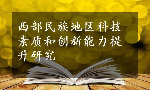 西部民族地区科技素质和创新能力提升研究