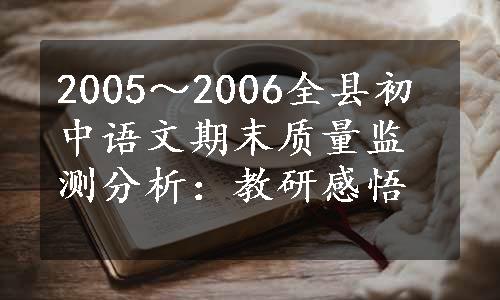 2005～2006全县初中语文期末质量监测分析：教研感悟