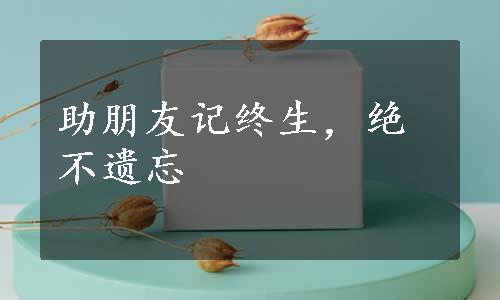 助朋友记终生，绝不遗忘