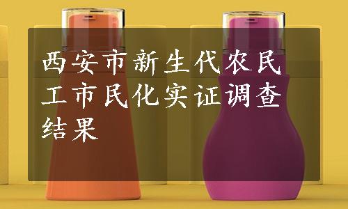 西安市新生代农民工市民化实证调查结果