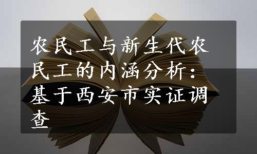 农民工与新生代农民工的内涵分析：基于西安市实证调查