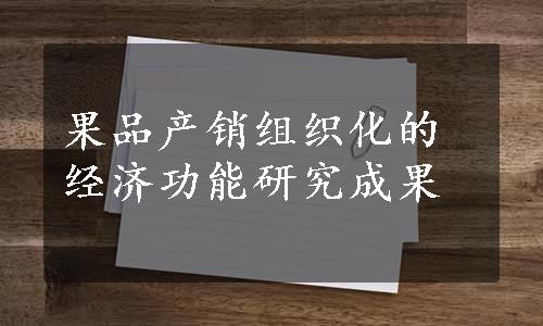 果品产销组织化的经济功能研究成果