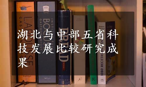 湖北与中部五省科技发展比较研究成果