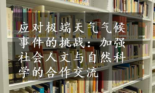 应对极端天气气候事件的挑战：加强社会人文与自然科学的合作交流