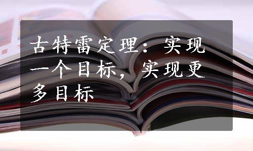 古特雷定理：实现一个目标，实现更多目标