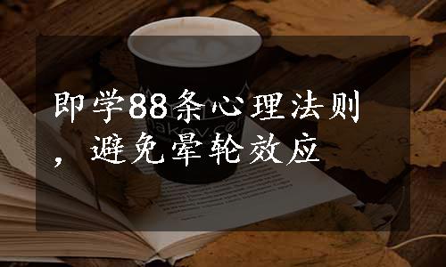 即学88条心理法则，避免晕轮效应