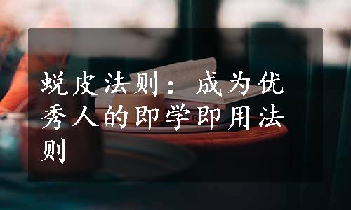 蜕皮法则：成为优秀人的即学即用法则