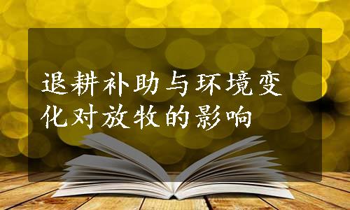 退耕补助与环境变化对放牧的影响