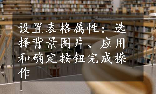 设置表格属性：选择背景图片、应用和确定按钮完成操作