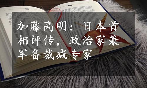 加藤高明：日本首相评传，政治家兼军备裁减专家