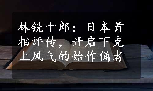 林铣十郎：日本首相评传，开启下克上风气的始作俑者