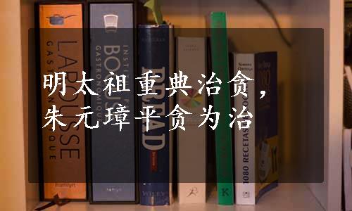 明太祖重典治贪，朱元璋平贪为治