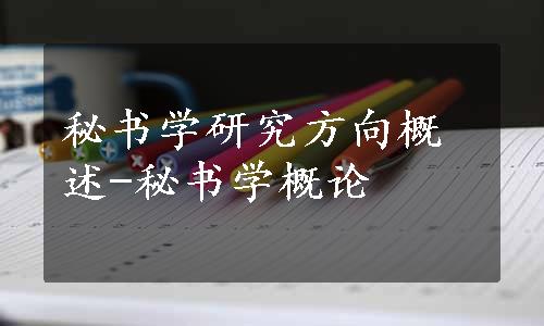 秘书学研究方向概述-秘书学概论