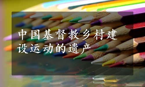 中国基督教乡村建设运动的遗产