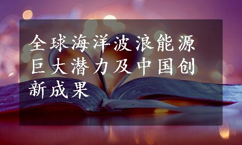 全球海洋波浪能源巨大潜力及中国创新成果