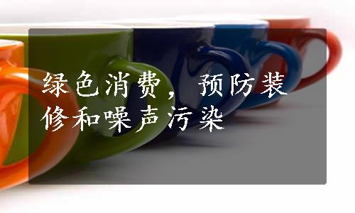 绿色消费，预防装修和噪声污染