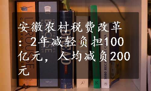 安徽农村税费改革：2年减轻负担100亿元，人均减负200元