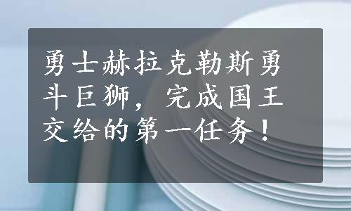 勇士赫拉克勒斯勇斗巨狮，完成国王交给的第一任务！