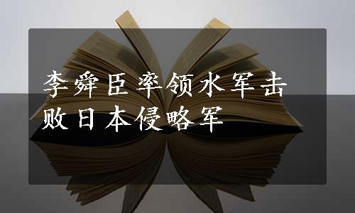 李舜臣率领水军击败日本侵略军