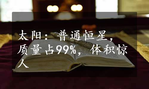 太阳：普通恒星，质量占99%，体积惊人