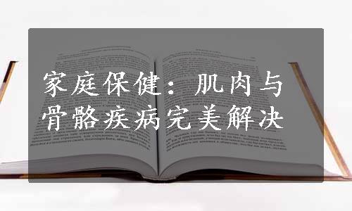 家庭保健：肌肉与骨骼疾病完美解决