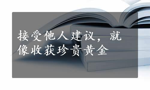 接受他人建议，就像收获珍贵黄金