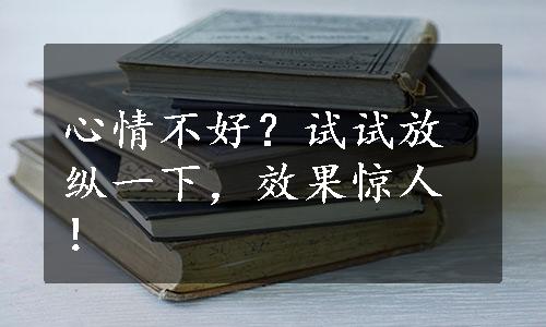 心情不好？试试放纵一下，效果惊人！