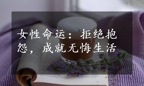 女性命运：拒绝抱怨，成就无悔生活