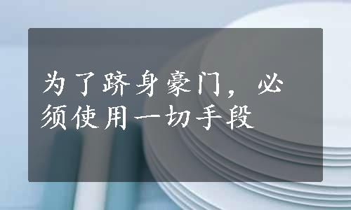 为了跻身豪门，必须使用一切手段