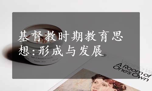 基督教时期教育思想:形成与发展