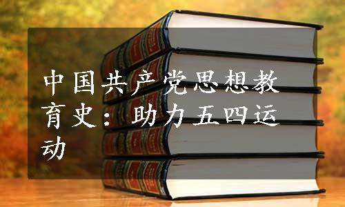 中国共产党思想教育史：助力五四运动