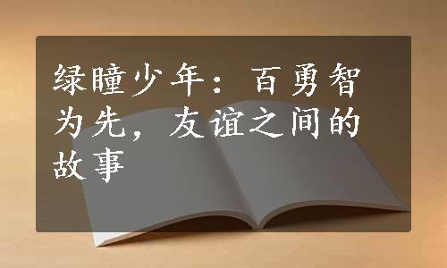 绿瞳少年：百勇智为先，友谊之间的故事