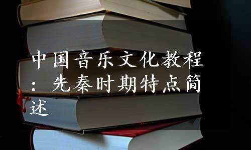 中国音乐文化教程：先秦时期特点简述