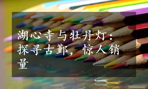 湖心寺与牡丹灯：探寻古鄞，惊人销量