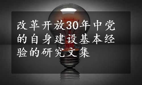 改革开放30年中党的自身建设基本经验的研究文集