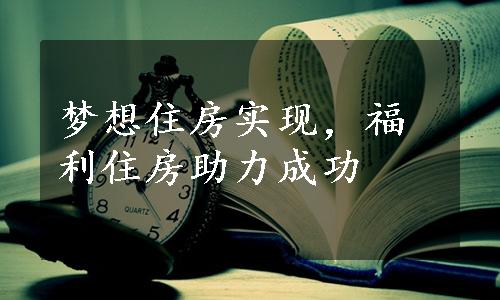 梦想住房实现，福利住房助力成功