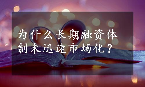 为什么长期融资体制未迅速市场化？