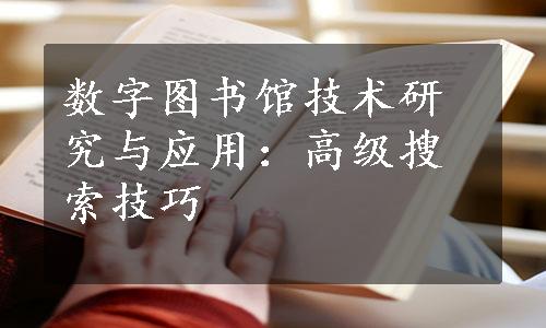 数字图书馆技术研究与应用：高级搜索技巧