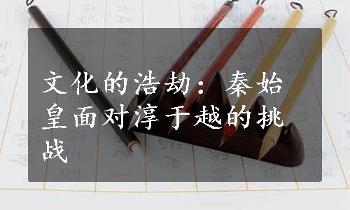 文化的浩劫：秦始皇面对淳于越的挑战