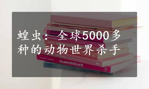 蝗虫：全球5000多种的动物世界杀手