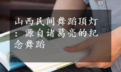 山西民间舞蹈顶灯：源自诸葛亮的纪念舞蹈